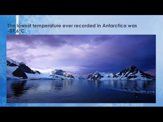 The lowest temperature ever recorded in Antarctica was -89,6°C.