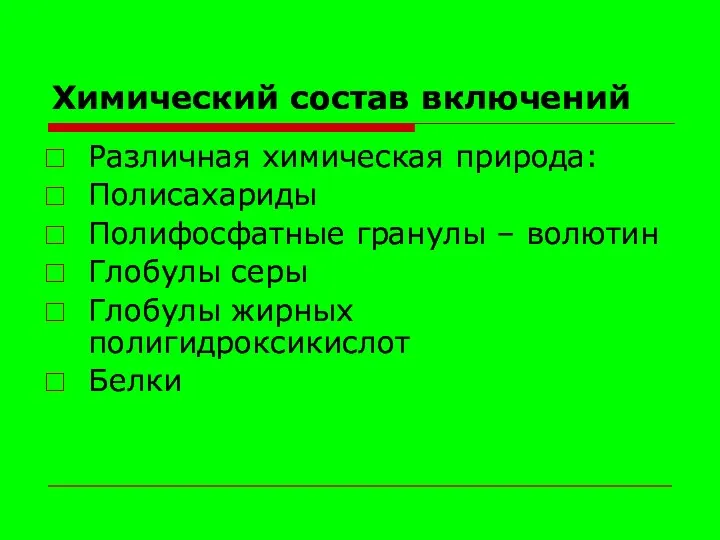 Химический состав включений Различная химическая природа: Полисахариды Полифосфатные гранулы – волютин Глобулы