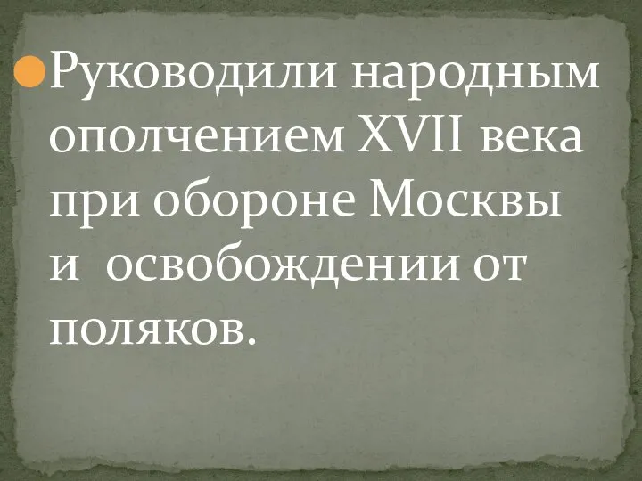 Руководили народным ополчением XVII века при обороне Москвы и освобождении от поляков.