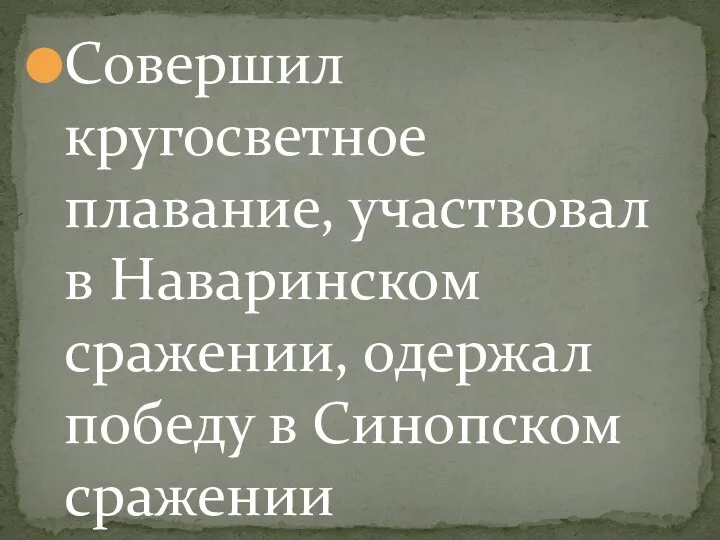 Совершил кругосветное плавание, участвовал в Наваринском сражении, одержал победу в Синопском сражении