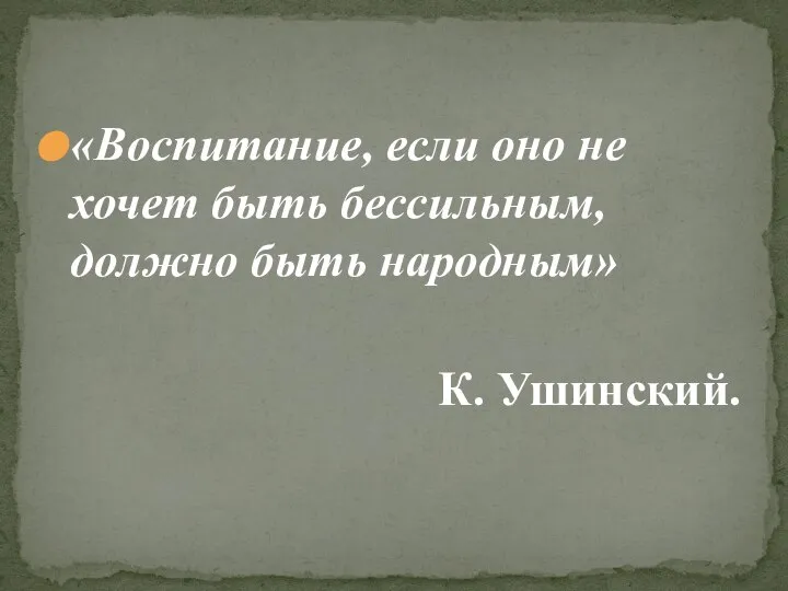 «Воспитание, если оно не хочет быть бессильным, должно быть народным» К. Ушинский.