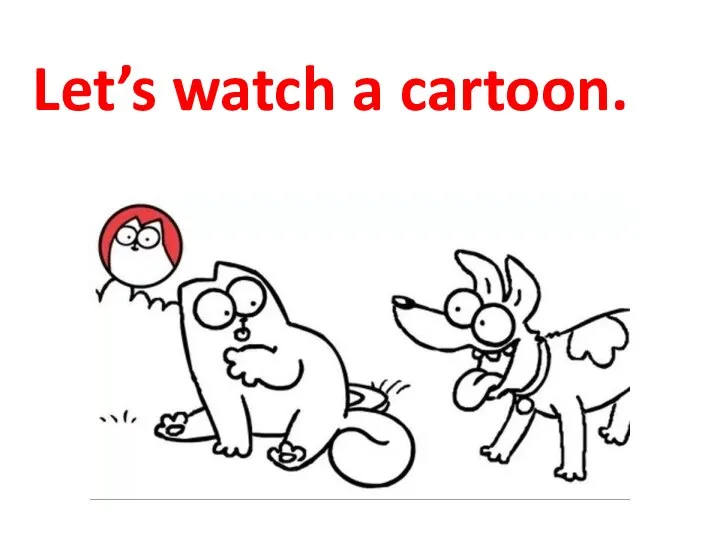 Let’s watch a cartoon.