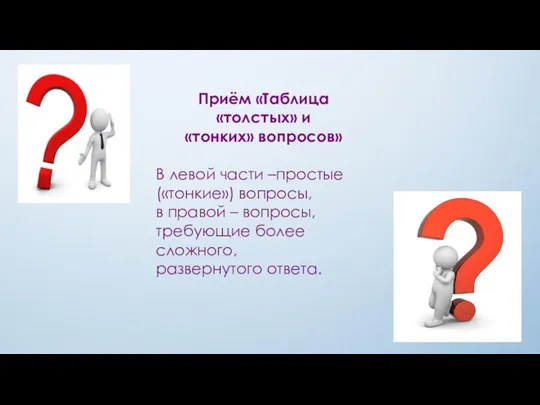 Приём «Таблица «толстых» и «тонких» вопросов» В левой части –простые («тонкие») вопросы,