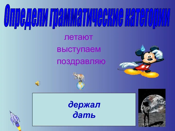 Определи грамматические категории держал дать летают выступаем поздравляю