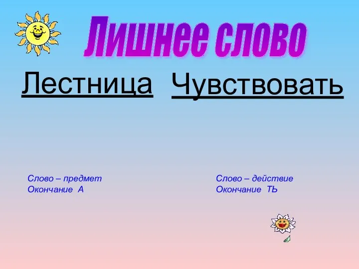 Лестница Чувствовать Лишнее слово Слово – предмет Слово – действие Окончание А Окончание ТЬ