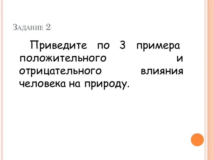 Задание 2 Приведите по 3 примера положительного и отрицательного влияния человека на природу.