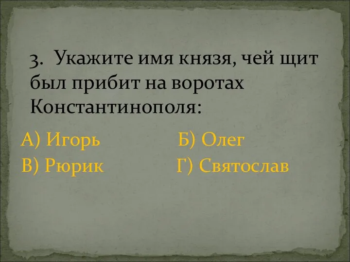 А) Игорь Б) Олег В) Рюрик Г) Святослав 3. Укажите имя князя,