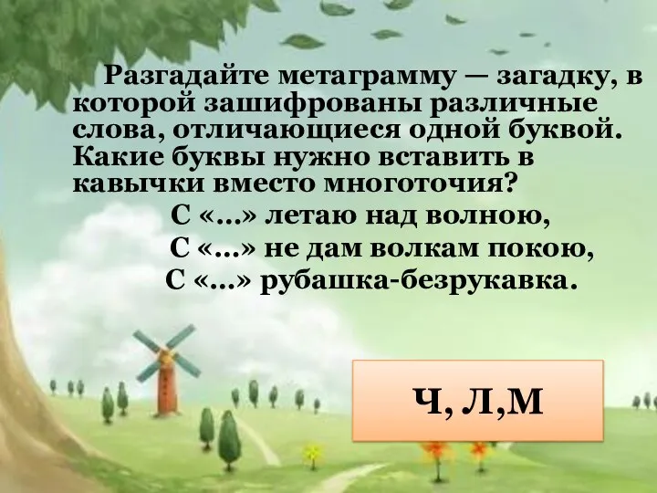 Разгадайте метаграмму — загадку, в которой зашифрованы различные слова, отличающиеся одной буквой.