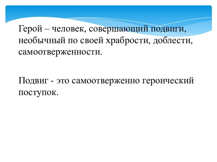 Герой – человек, совершающий подвиги, необычный по своей храбрости, доблести, самоотверженности. Подвиг