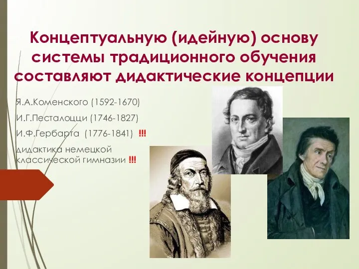 Концептуальную (идейную) основу системы традиционного обучения составляют дидактические концепции Я.А.Коменского (1592-1670) И.Г.Песталоцци