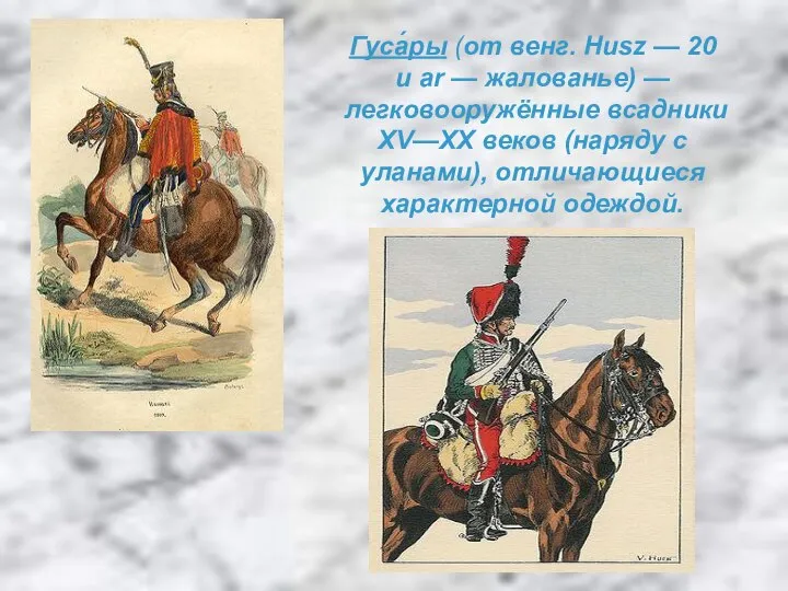 Гуса́ры (от венг. Husz — 20 и ar — жалованье) — легковооружённые