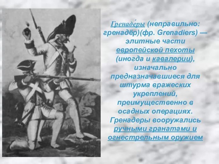 Гренаде́ры (неправильно: гренадёр)(фр. Grenadiers) — элитные части европейской пехоты (иногда и кавалерии),