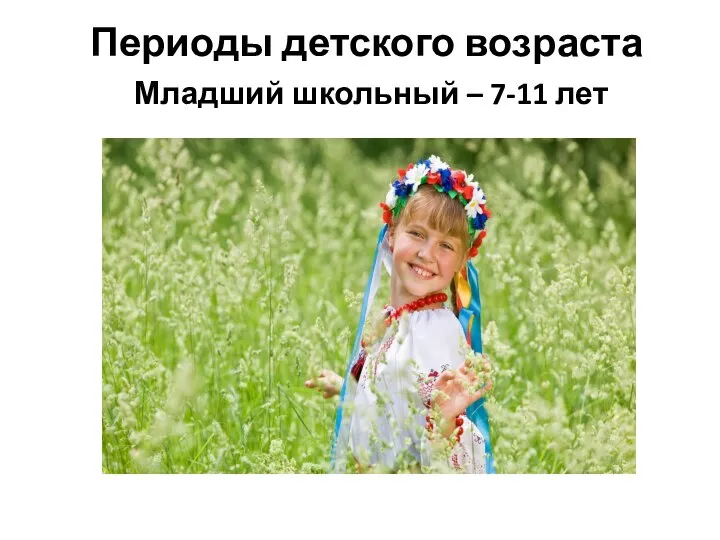 Периоды детского возраста Младший школьный – 7-11 лет