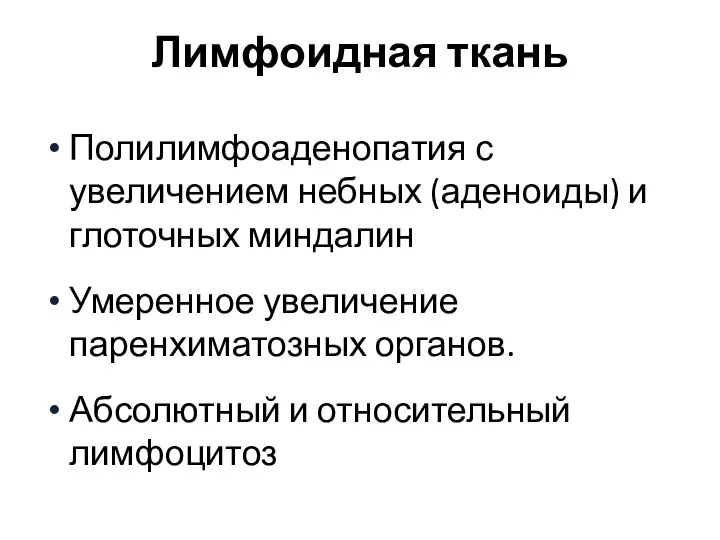 Лимфоидная ткань Полилимфоаденопатия с увеличением небных (аденоиды) и глоточных миндалин Умеренное увеличение