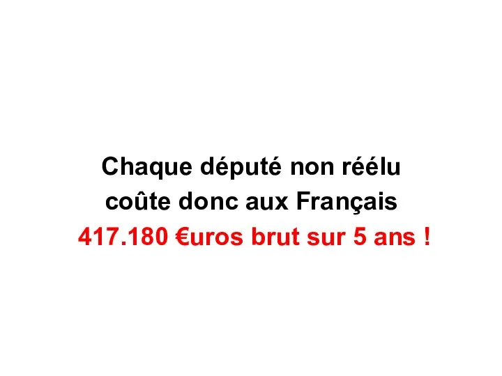 Chaque député non réélu coûte donc aux Français 417.180 €uros brut sur 5 ans !