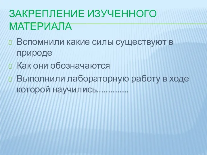 ЗАКРЕПЛЕНИЕ ИЗУЧЕННОГО МАТЕРИАЛА Вспомнили какие силы существуют в природе Как они обозначаются