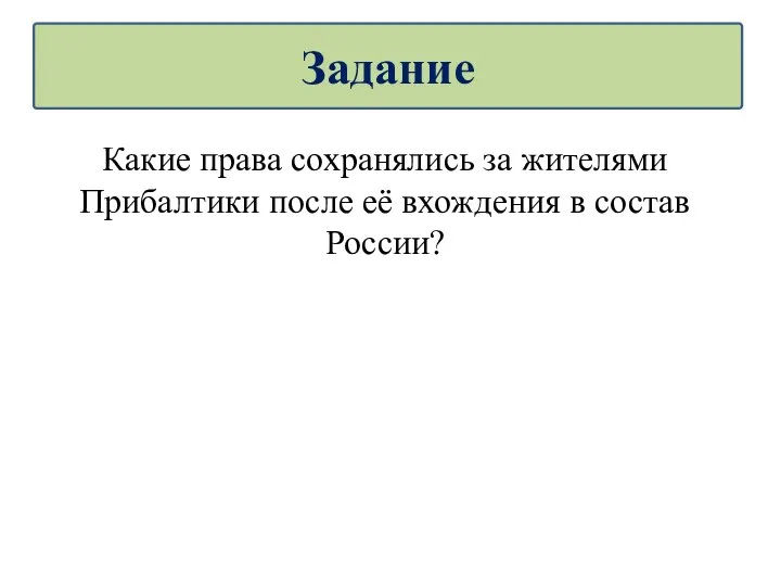 Какие права сохранялись за жителями Прибалтики после её вхождения в состав России? Задание