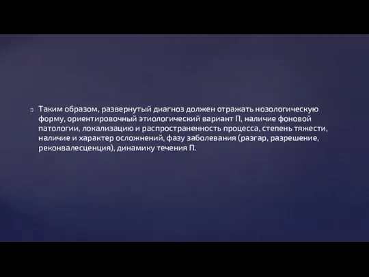 Таким образом, развернутый диагноз должен отражать нозологическую форму, ориентировочный этиологический вариант П,