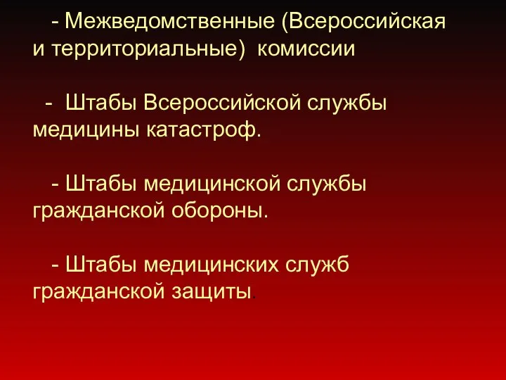 - Межведомственные (Всероссийская и территориальные) комиссии - Штабы Всероссийской службы медицины катастроф.