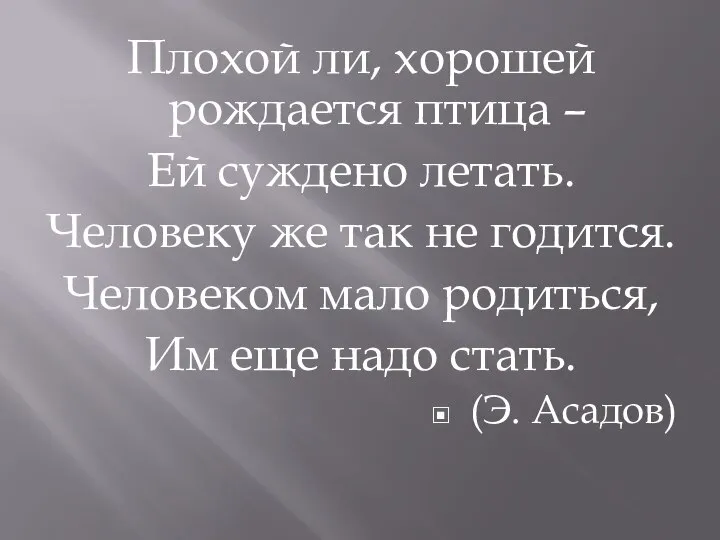 Плохой ли, хорошей рождается птица – Ей суждено летать. Человеку же так