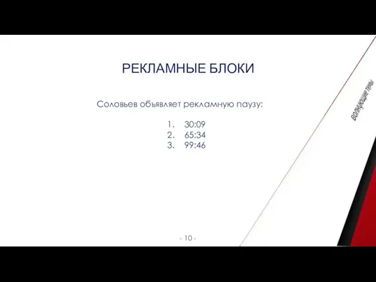 - 10 - РЕКЛАМНЫЕ БЛОКИ Соловьев объявляет рекламную паузу: 30:09 65:34 99:46