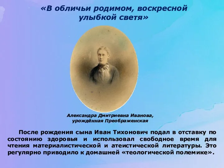 Александра Дмитриевна Иванова, урождённая Преображенская После рождения сына Иван Тихонович подал в