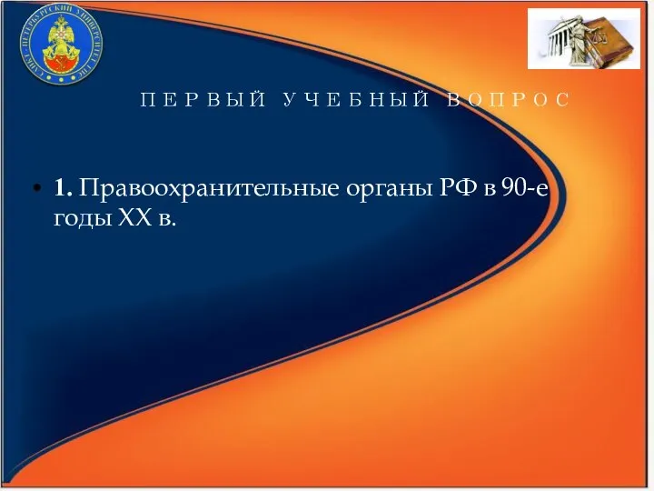 ПЕРВЫЙ УЧЕБНЫЙ ВОПРОС 1. Правоохранительные органы РФ в 90-е годы XX в.