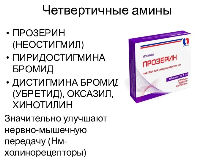 Четвертичные амины ПРОЗЕРИН (НЕОСТИГМИЛ) ПИРИДОСТИГМИНА БРОМИД ДИСТИГМИНА БРОМИД (УБРЕТИД), ОКСАЗИЛ, ХИНОТИЛИН Значительно улучшают нервно-мышечную передачу (Нм-холинорецепторы)