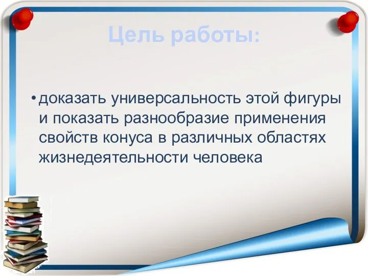 Цель работы: доказать универсальность этой фигуры и показать разнообразие применения свойств конуса