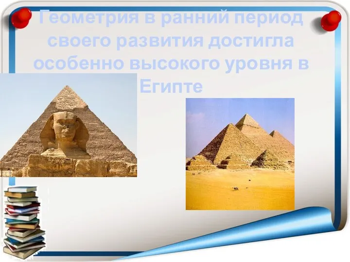 Геометрия в ранний период своего развития достигла особенно высокого уровня в Египте