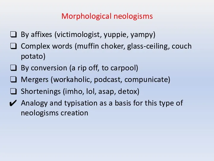 Morphological neologisms By affixes (victimologist, yuppie, yampy) Complex words (muffin choker, glass-ceiling,