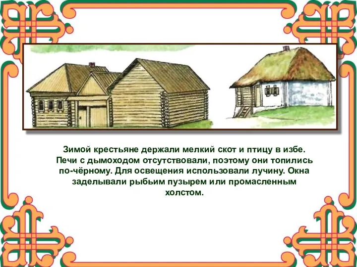 Зимой крестьяне держали мелкий скот и птицу в избе. Печи с дымоходом