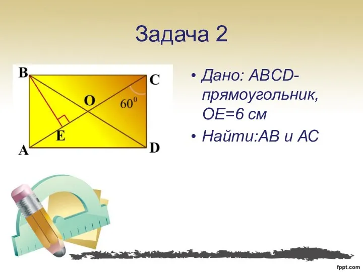 Задача 2 Дано: ABCD-прямоугольник, OE=6 см Найти:AB и АС