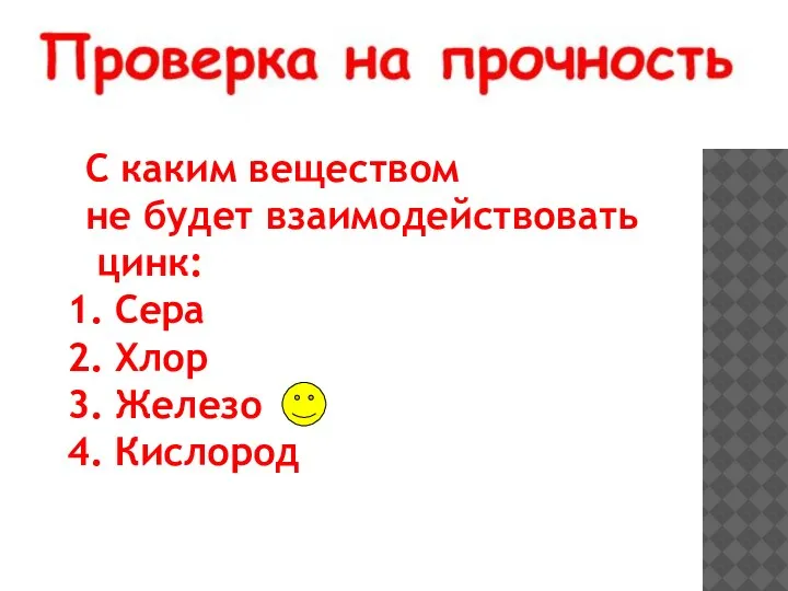 С каким веществом не будет взаимодействовать цинк: Сера Хлор Железо Кислород