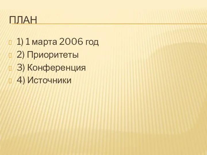 ПЛАН 1) 1 марта 2006 год 2) Приоритеты 3) Конференция 4) Источники