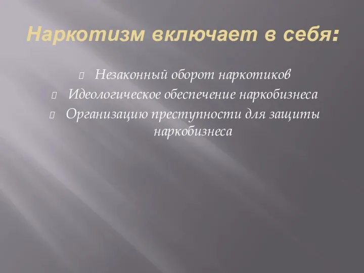 Наркотизм включает в себя: Незаконный оборот наркотиков Идеологическое обеспечение наркобизнеса Организацию преступности для защиты наркобизнеса