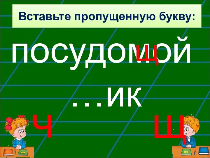 посудомой…ик щ ч щ Вставьте пропущенную букву: