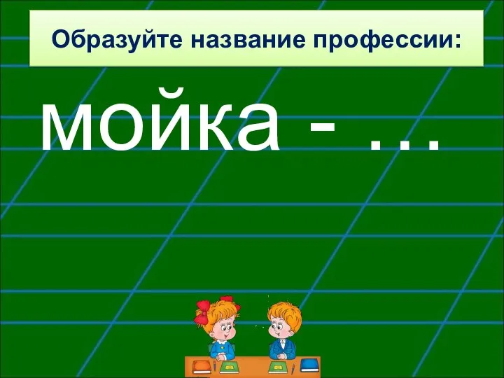 Образуйте название профессии: мойка - …