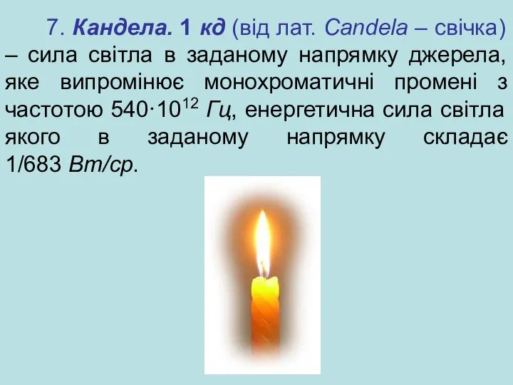 7. Кандела. 1 кд (від лат. Candela – свічка) – сила світла