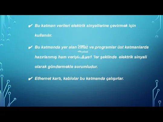 Layer 1 Physical Fiziksel Bu katman verileri elektrik sinyallerine çevirmek için kullanılır.