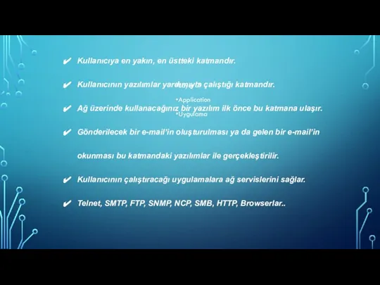 Layer 7 Application Uygulama Kullanıcıya en yakın, en üstteki katmandır. Kullanıcının yazılımlar