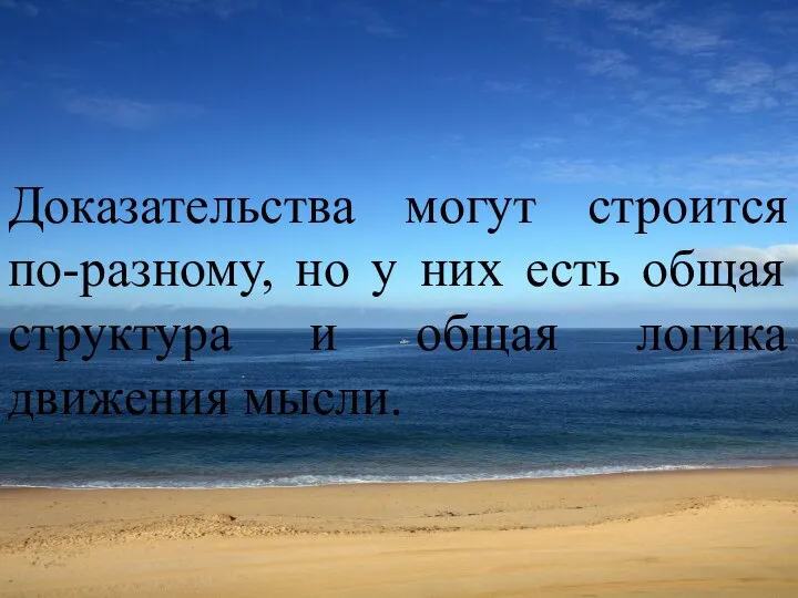 Доказательства могут строится по-разному, но у них есть общая структура и общая логика движения мысли.