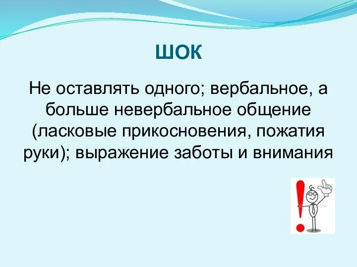 ШОК Не оставлять одного; вербальное, а больше неверба­льное общение (ласковые прикосновения, пожатия