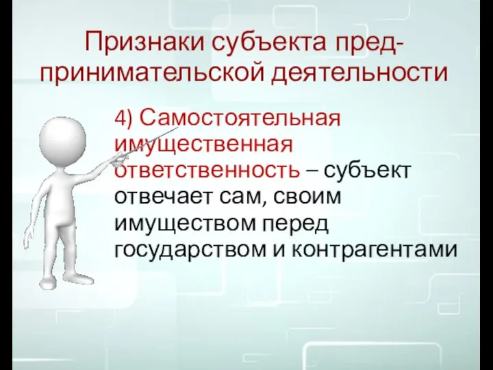 Признаки субъекта пред-принимательской деятельности 4) Самостоятельная имущественная ответственность – субъект отвечает сам,