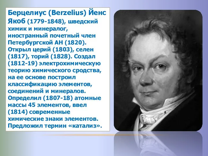 Берцелиус (Berzelius) Йенс Якоб (1779-1848), шведский химик и минералог, иностранный почетный член