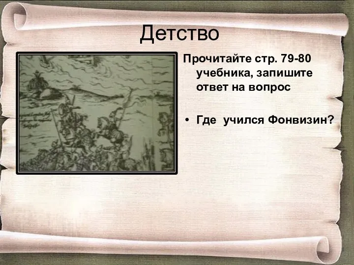 Детство Прочитайте стр. 79-80 учебника, запишите ответ на вопрос Где учился Фонвизин?