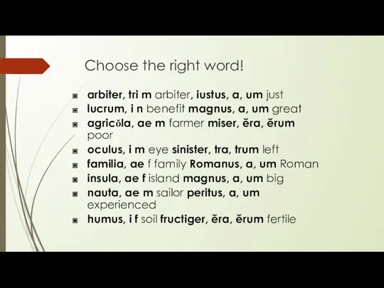 Choose the right word! arbiter, tri m arbiter, iustus, a, um just