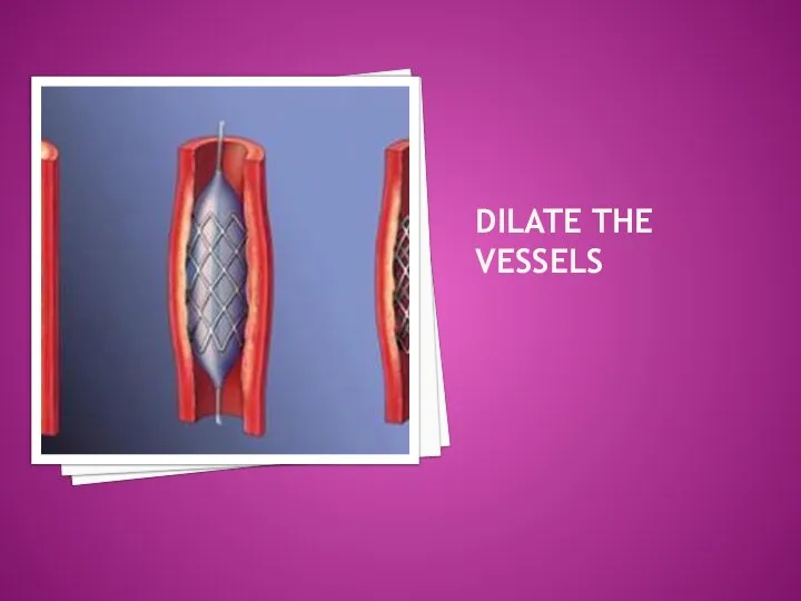 DILATE THE VESSELS