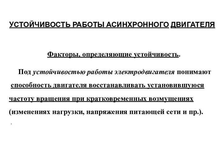 УСТОЙЧИВОСТЬ РАБОТЫ АСИНХРОННОГО ДВИГАТЕЛЯ Факторы, определяющие устойчивость. Под устойчивостью работы электродвигателя понимают