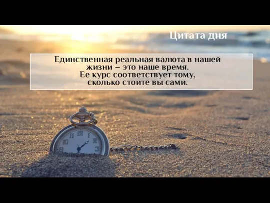 Цитата дня Единственная реальная валюта в нашей жизни – это наше время.